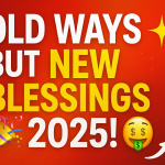 OLD WAYS BUT NEW BLESSINGS 2025!!!!!!!!
